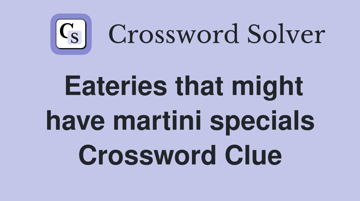 Eateries that might have martini specials Crossword Clue Answers